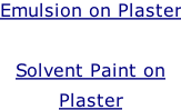 Emulsion on Plaster   Solvent Paint on  Plaster